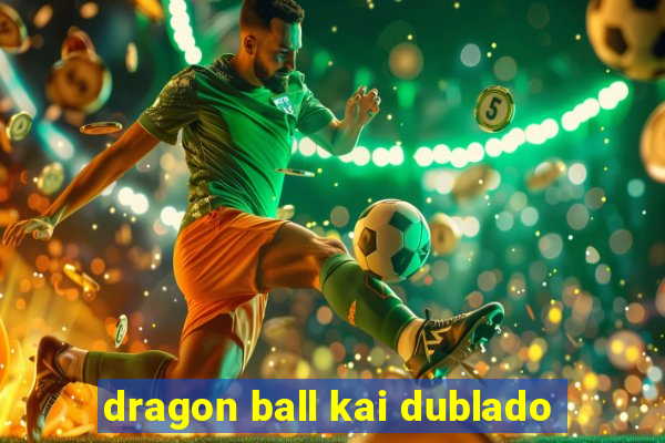 dragon ball kai dublado